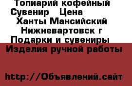 Топиарий кофейный. Сувенир › Цена ­ 1 700 - Ханты-Мансийский, Нижневартовск г. Подарки и сувениры » Изделия ручной работы   